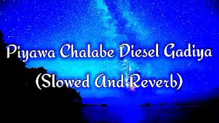 Piyawa Chalabe Diesel Gadiya Slowed And Reverb [upl. by Llyrad937]